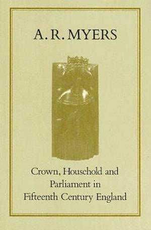 Crown, Household and Parliament in Fifteenth Century England