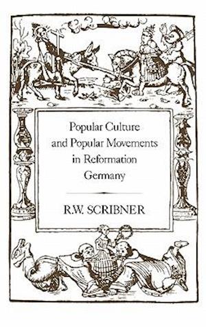 Popular Culture and Popular Movements in Reformation Germany