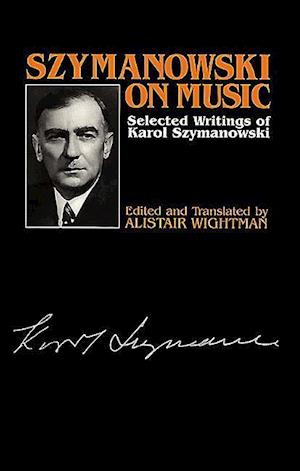 Szymanowski, K: Szymanowski on Music - Selected Writings of