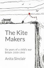 The Kite Makers: Six years of a child's war - Britain 1939-1945 