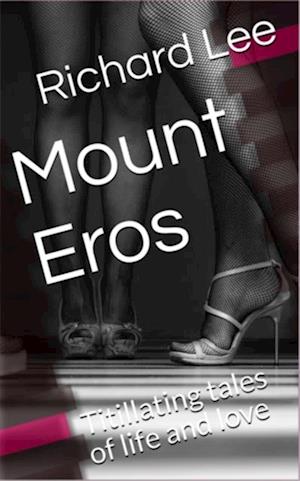 Mount Eros: Titillating Tales of Life and Love