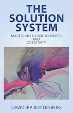 The Solution System: Mastering Consciousness and Creativity 