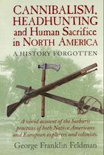 Cannibalism, Headhunting and Human Sacrifice in North America