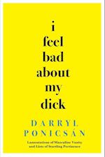 I Feel Bad About My Dick: Lamentations of Masculine Vanity and Lists of Startling Pertinence 