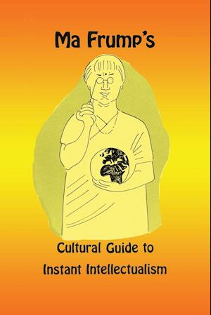 Ma Frump's Cultural Guide to Instant Intellectualism