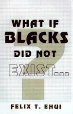 What If Blacks Did Not Exist?