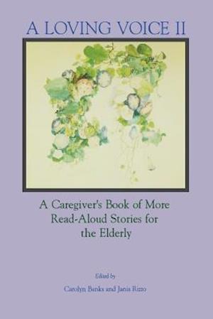 A Loving Voice II: A Caregiver's Book of More Read-Aloud Stories for the Elderly