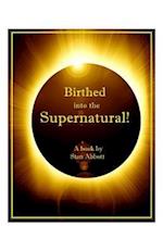 Birthed Into the Supernatural