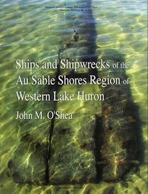 Ships and Shipwrecks of the Au Sable Shores Region of Western Lake Huron