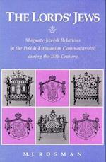 The Lords' Jews – Magnate–Jewish Relations in the Polish–Lithuanian Commonwealth during the 18th Century