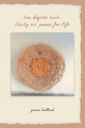 Ten Degrees Each: Thirty-Six Poems for Life