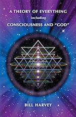 A Theory of Everything including Consciousness and "God"