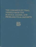 The Ceramics of Tikal--Vessels from the Burials, Caches and Problematical Deposits