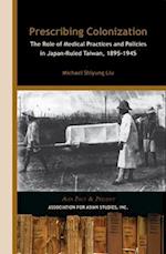 Prescribing Colonization - The Role of Medical Practices and Policies in Japan-Ruled Taiwan, 1895-1945