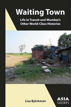 Waiting Town - Life in Transit and Mumbai's Other World-Class Histories