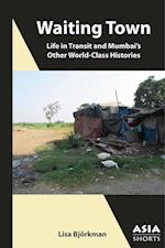 Waiting Town - Life in Transit and Mumbai's Other World-Class Histories