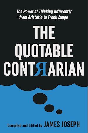 The Quotable Contrarian: The Power of Thinking Differently, Asking Questions, and Being Unconventional