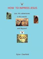 How to Impress Jesus: Join his adventures in the world and beyond 