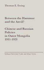 Between the Hammer and the Anvil? Chinese and Russian Policies in Outer Mongolia, 1911-1921