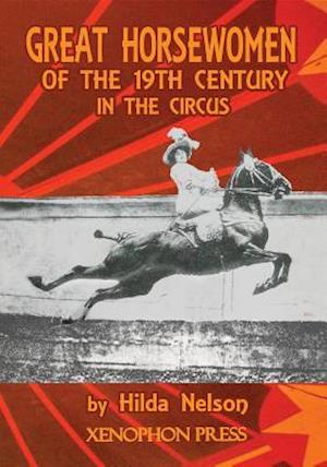 GREAT HORSEWOMEN OF THE 19TH CENTURY IN THE CIRCUS : and an Epilogue on Four Contemporary Ecuyeres