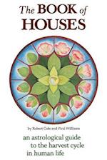 The Book of Houses: An Astrological Guide to the Harvest Cycle in Human Life 
