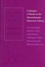 Catalogue of Books In The Massachusetts Historical Library-An Annotated Edition of The 1796 Library Catalogue of The Massachusetts His