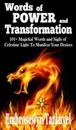 WORDS OF POWER and TRANSFORMATION : 101+ Magickal Words and Sigils of Celestine Light To Manifest Your Desires