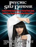 Psychic Self Defense : Powerful Protection Against Psychic or Physical Attack, Curses, Demonic Forces, Negative Entities, Phobias, Bullies & Thieves
