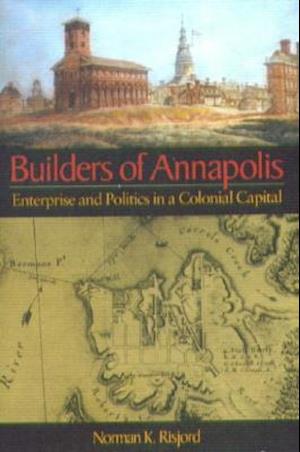 Builders of Annapolis - Enterprise and Politics in a Colonial Capital