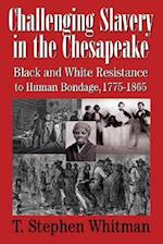 Challenging Slavery in the Chesapeake - Black and White Resistance to Human Bondage 1775-1865