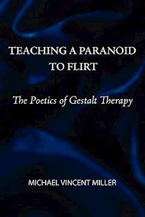 Teaching a Paranoid to Flirt: The Poetics of Gestalt Therapy