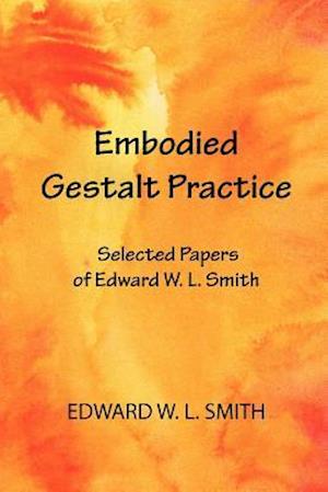 Embodied Gestalt Practice: Selected Papers of Edward W. L. Smith