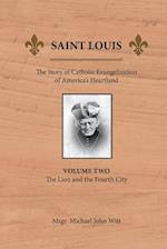 Saint Louis: The Story of Catholic Evangelization of America's Heartland: Vol 2: The Lion and the Fourth City 