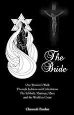 The Bride: One Woman's Walk Through Judaism and Catholicism: The Sabbath, Marriage, Mass, and the World to Come 