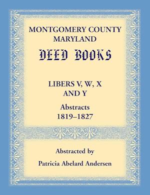 Montgomery County, Maryland Deed Books Libers V, W, X and Y Abstracts, 1819-1827