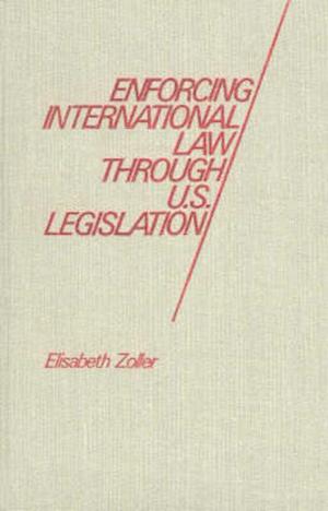 Enforcing International Law Through U. S. Legislation