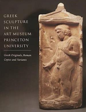 Greek Sculpture in the Art Museum Princeton University – Greek Originals, Roman Copies and Variants