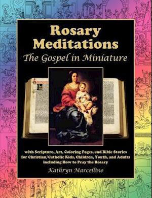 Rosary Meditations: The Gospel in Miniature with Scripture, Art, Coloring Pages, and Bible Stories for Christian/Catholic Kids, Children, Youth, and A