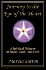 Journey to the Eye of the Heart: A Spiritual Odyssey of Hope, Faith, and Love 