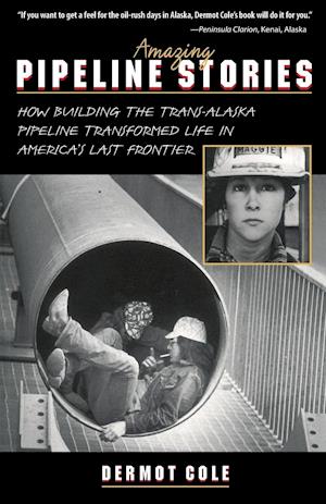 Amazing Pipeline Stories: How Building the Trans-Alaska Pipeline Transformed Life in America's Last Frontier