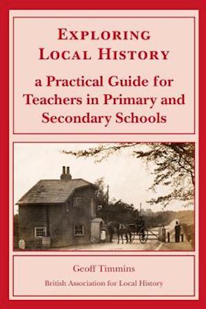 EXPLORING LOCAL HISTORY: A PRACTICAL GUIDE FOR TEACHERS IN PRIMARY AND SECONDARY SCHOOLS