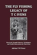 The Fly Fishing Legacy of T C Ivens: Reservoir Nymph Patterns, Techniques and Tackle Innovations by Tom Ivens 