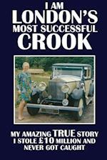 I Am London's Most Successful Crook: My amazing true story. I stole £10 million and never got caught. 