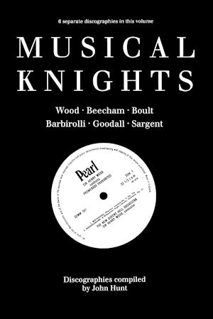 Musical Knights. Henry Wood, Thomas Beecham, Adrian Boult, John Barbirolli, Reginald Goodall and Malcolm Sargent. Discography [1995].