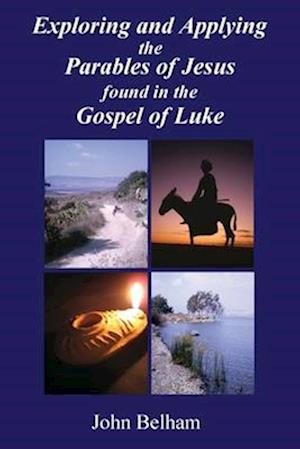 Exploring and Applying the Parables of Jesus found in the Gospel of Luke