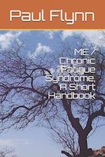 ME / Chronic Fatigue Syndrome, A Short Handbook