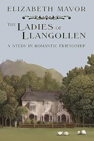 The Ladies of Llangollen: A Study in Romantic Friendship