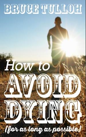 How to Avoid Dying - For as Long as Possible