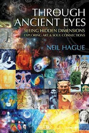 Through Ancient Eyes: Seeing Hidden Dimensions - Exploring Art & Soul Connections