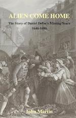 Alien Come Home - The Story of Daniel Defoe's Missing Years 1644-1680